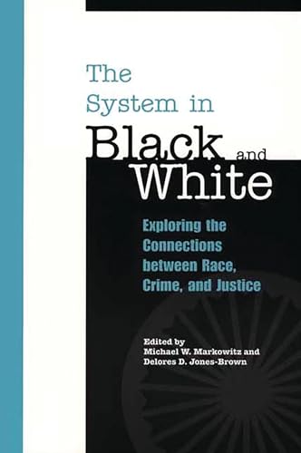 The System in Black and White: Exploring the Connections between Race, Crime, and Justice