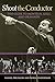 Shoot the Conductor: Too Close to Monteux, Szell, and Ormandy (Mayborn Literary Nonfiction Series)