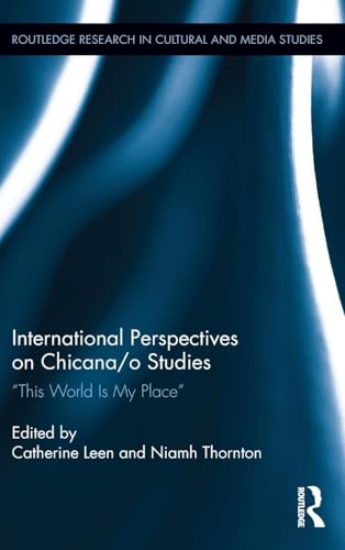 International Perspectives on Chicana/o Studies: This World is My Place (Routledge Research in Cultural and Media...