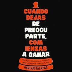 Cuando Dejas de Preocuparte, Comienzas a Ganar Audiolibro Por Harlan Salazar arte de portada