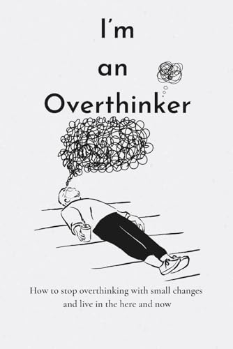 Image of I'm an Overthinker: How to stop overthinking with small changes and live in the here and now