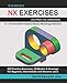 SIEMENS NX EXERCISES: 200 Practice Drawings For NX and Other Feature-Based Modeling Software