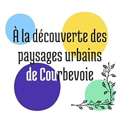 Image de couverture de &Agrave; la d&eacute;couverte des paysages urbains de Courbevoie