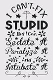  I Can\'t Fix Stupid But I Can Sedate It Paralyze It And Intubate It: Funny Nurse Cool Gift Design For Nurses, Women and Girls, Lined Notebook / Journal gift, 100Pages, 6x9, soft cover, matte finish