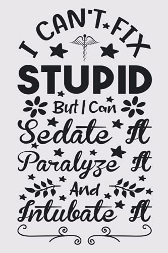  I Can\'t Fix Stupid But I Can Sedate It Paralyze It And Intubate It: Funny Nurse Cool Gift Design For Nurses, Women and Girls, Lined Notebook / Journal gift, 100Pages, 6x9, soft cover, matte finish