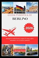 Guida Turistica Di Berlino 2026: Immergiti in secoli di storie, assapora la cucina, esplora monumenti e vivi avventure autentiche B0FTKQNJMK Book Cover