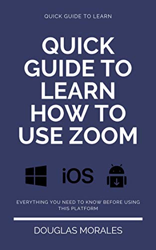 QUICK GUIDE TO LEARN HOW TO USE ZOOM (ENGLISH VERSION): STEP BY STEP TO GET THE MOST OUT OF THE ZOOM APP AND CONNECT IN A BETTER WAY