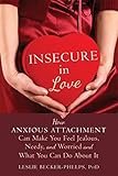 Insecure in Love: How Anxious Attachment Can Make You Feel Jealous, Needy, and Worried and What You Can Do About It