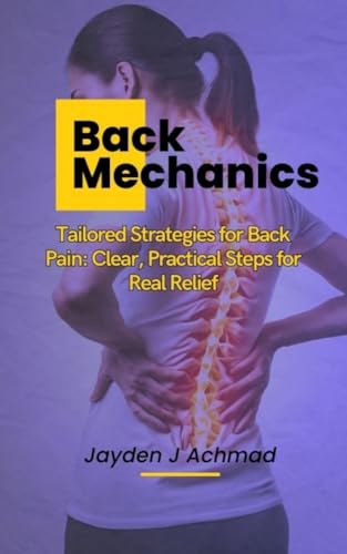 Back Mechanics: Tailored Strategies for Back Pain: Clear, Practical Steps for Real Relief