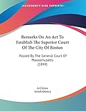 Remarks On An Act To Establish The Superior Court Of The City Of Boston: Passed By The General Court Of Massachusetts (1849)