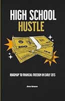 High School Hustle: How to Build Skills, Make Money, and Get Ahead Before You’re 20" make money early, and get a massive head start in life—without waiting for permission B0F5PMDHWS Book Cover