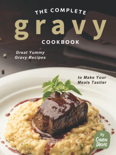 The Complete Gravy Cookbook: Great Yummy Gravy Recipes to Make