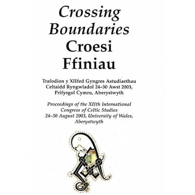 Crossing Boundaries/Croesi Ffiniau: Proceedings of the XIIth International Congress of Celtic Studies, University of Wales, Aberystwyth