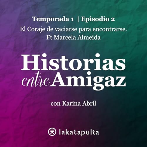 2. El Coraje de vaciarse para encontrarse | Ft Marcela Almeida Podcast Por arte de portada