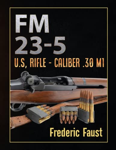 FM 23-5: U.S, Rifle - Caliber .30 M1 (Know Your Military Rifle!)