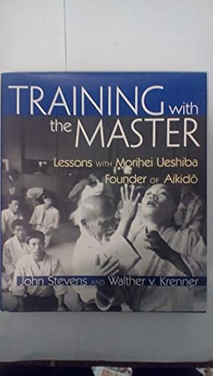 Training with the Master: Lessons with Morihei Ueshiba, Founder of Aikido
