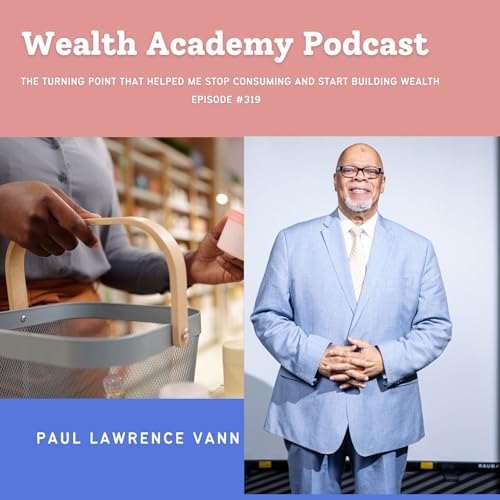 Episode 319 - The Turning Point That Helped Me Stop Consuming and Start Building Wealth Podcast Por  arte de portada