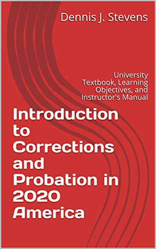 Introduction to Corrections and Probation in 2020 America: University Textbook, Learning Objectives, and Instructor's Manual