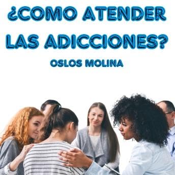 ¿Como atender las Adicciones?: Temas Espirituales - Oslos Molina