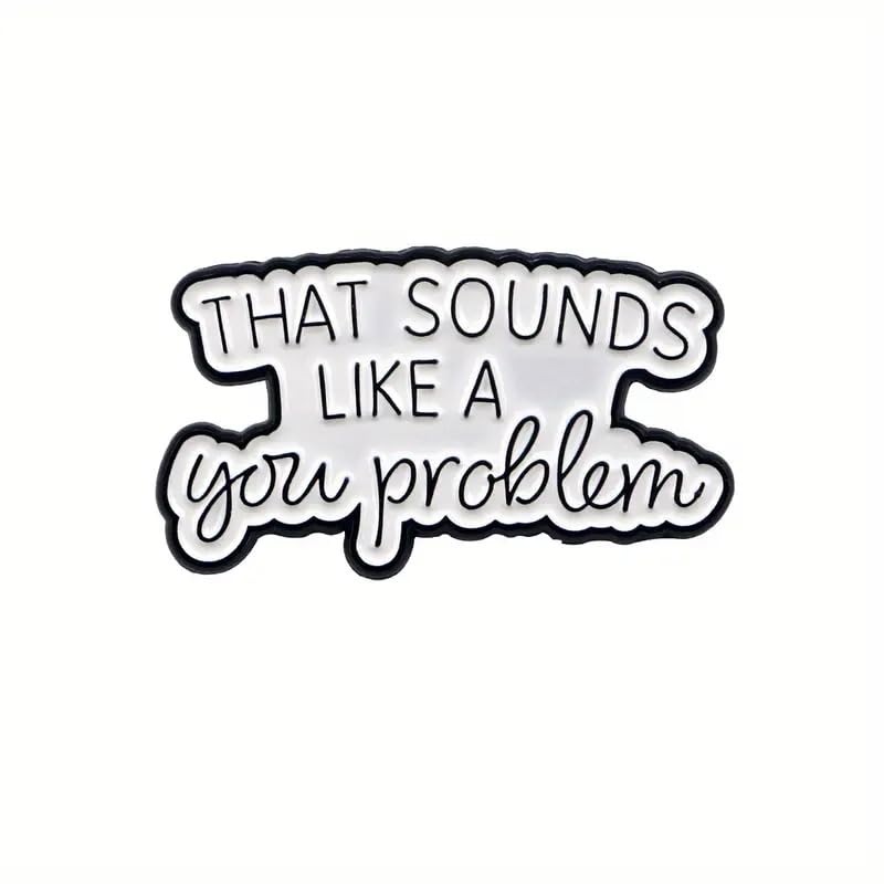 Image of Funny Sarcastic Quote Enamel Lapel Pin, That Sounds Like a You Problem, 1.37 inches, White and Black Brooch