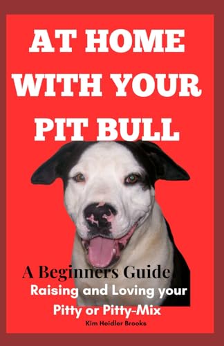 At Home With Your Pitbull: A Beginner's Guide to Raising and Loving Your Pitty or Pitty-Mix
