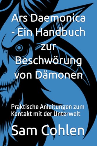 Ars Daemonica - Ein Handbuch zur Beschwörung von Dämonen - Dämonologie: Praktische Anleitungen zum Kontakt mit der Unterwelt