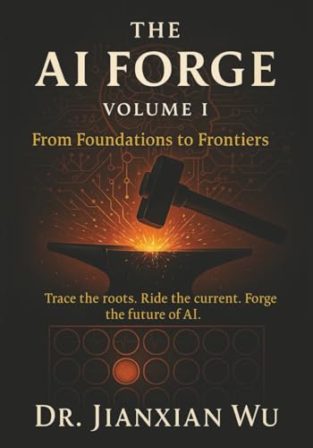 The AI Forge, Volume I: From Foundations to Frontiers: Trace the roots. Ride the current. Forge the future of AI.