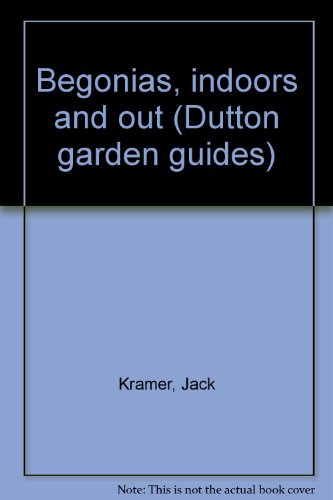 Begonias, indoors and out (Dutton garden guides) Kramer, Jack