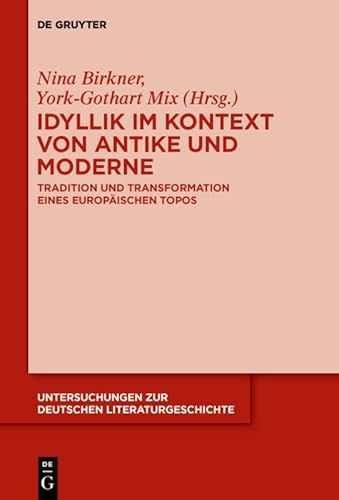 Idyllik im Kontext von Antike und Moderne: Tradition und Transformation eines europäischen topos (Untersuchungen zur deutschen Literaturgeschichte, 148)