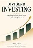 Dividend Investing The Ultimate Beginner's Guide To Growing Money: Step By Step Portfolio Guide Included