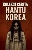 Koleksi Cerita Hantu Korea (Malay Edition)