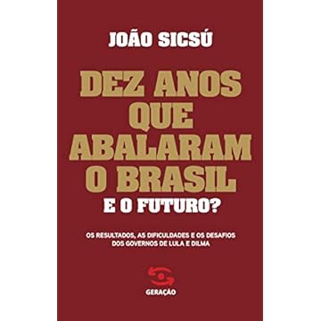 Capa do livro Dez anos que abalaram o Brasil. E o futuro?: Os resultados, as dificuldades e os desafios dos governos de Lula e Dilma