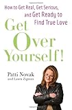 Get Over Yourself!: How to Get Real, Get Serious, and Get Ready to Find True Love