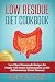 Low Residue Diet Cookbook: 70 Low Residue (Low Fiber) Healthy Homemade Recipes for People with IBD, Diverticulitis, Crohn's Disease & Ulcerative Colitis