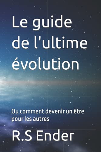 Le guide de l'ultime évolution: Ou comment devenir un être pour les autres (la légende de l'éveil de la dormeuse) (French Edition)