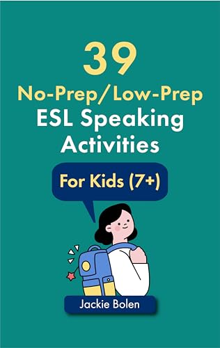 39 No-Prep/Low-Prep ESL Speaking Activities: For English Teachers of Kids (7+) Who Want to Have Better Speaking and Conversation Classes (Teaching ESL/EFL to Children)