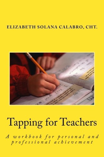 Tapping for Teachers: EFT-Relieve the Stress and Go for Success: Volume 1 (Tap to Achieve)