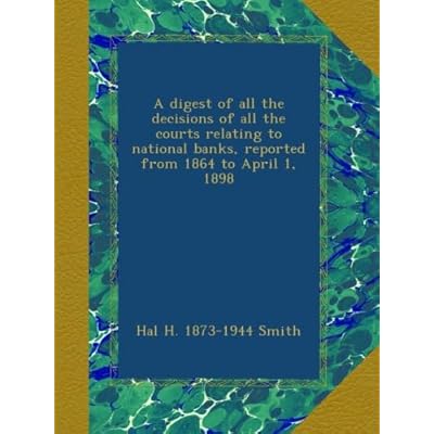 A digest of all the decisions of all the courts relating to national banks, reported from 1864 to April 1, 1898