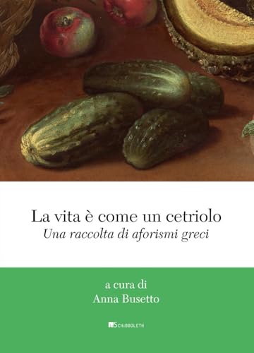La vita è come un cetriolo. Una raccolta di aforismi greci