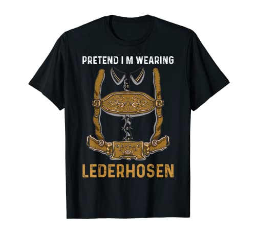 Funny Pretend I'm Wearing Lederhosen Oktoberfest T-Shirt