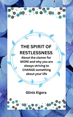 The Spirit of Restlessness: About the clamor for MORE and why you are always striving to CHANGE something about your life