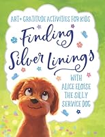Finding Silver Linings with Alice Eloise the Silly Service Dog: Art + Gratitude Activities for Kids 1735197831 Book Cover