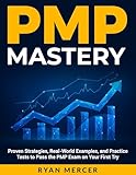 PMP MASTERY: The Complete Step-by-Step Guide to Passing the Project Management Professional Exam on Your First Try