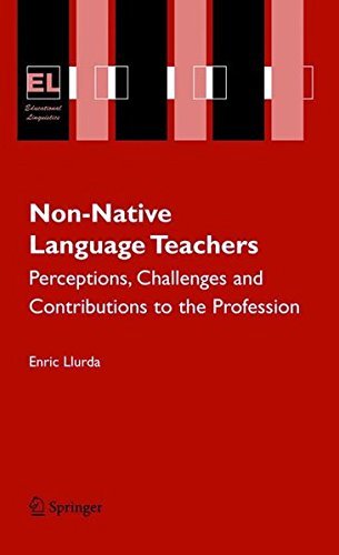 Non-Native Language Teachers: Perceptions, Challenges and Contributions to the Profession (Educational Linguistics Book 5)