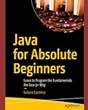 Java for Absolute Beginners: Learn to Program the Fundamentals the Java 9+...