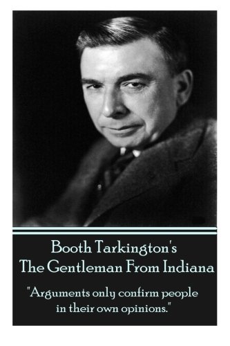 Booth Tarkington's The Gentleman From Indiana: "Arguments only confirm people in their own opinions."