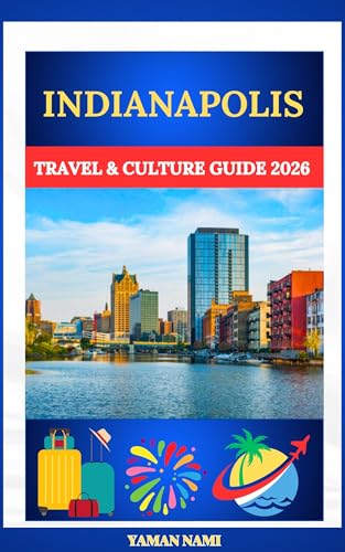 INDIANAPOLIS TRAVEL & CULTURE GUIDE 2026: INDY 500, ART SCENE & HEARTLAND HISTORY