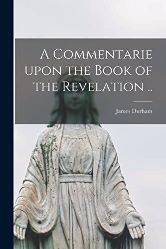 A Commentarie Upon the Book of the Revelation ..