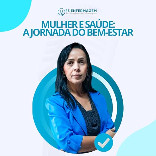 Mulher e Saúde: A Jornada do Bem-Estar | F5 Enfermagem Podcast