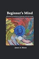 Beginner's Mind : Reflections on Meditation, Dreaming and When Awake 1653285621 Book Cover